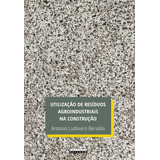 Livro Utilização De Resíduos Agroindustriais Na Construção