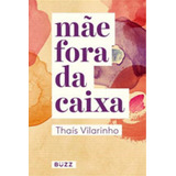 Mãe Fora Da Caixa, De Vilarinho, Thaís. Editora Buzz Editora, Capa Mole, Edição 1ª Edição - 2017 Em Português