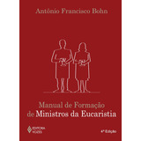 Manual De Formação De Ministros Da Eucaristia, De Bohn, Antônio Francisco. Editora Vozes Ltda., Capa Mole Em Português, 2015