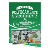 Manual Politicamente Incorreto Do Capitalismo, De