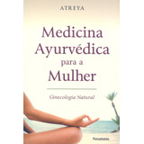 Medicina Ayurvédica Para A Mulher: Ginecologia Natural, De Atreya. Editora Pensamento-cultrix Ltda., Capa Mole Em Português, 2010