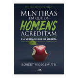 Mentiras Em Que Os Homens Acreditam E A Verdade Que Os Liberta, De Robert Wolgemuth. Editora Vida Nova Em Português