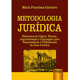 Metodologia Jurídica: Elementos De Lógica, Técnica, Argumentação E Linguagem Para Pesquisadores E Profissionais Da Área 