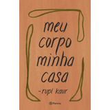 Meu Corpo Minha Casa, De Rupi Kaur. Editora Planeta, Capa Mole, Edição 2020 Em Português, 2020