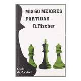 Mis 60 Mejores Partidas De R. Fischer Pela Club De Ajedrez (1986)