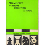Mis Mejores Partidas (1908~1923) (colección Ricardo Aguilera), Alexandre Alekhine, Centro De Ajedrez Internacional. Capa Mole, Em Espanhol, 1986, Xadrez, Técnico