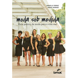 Moda Sob Medida: Guia Prático De Moda Para A Vida Real, De Ferraz, Danielle. Editora Serviço Nacional De Aprendizagem Comercial, Capa Mole Em Português, 2017