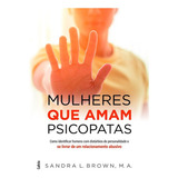 Mulheres Que Amam Psicopatas, De Brown, M.a., Sandra L.. Editora Cultrix, Capa Mole Em Português