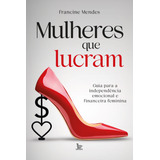 Mulheres Que Lucram: Guia Para Independência Emocional E Financeira Feminina, De Mendes, Francine. Editorial Editora Urbana Ltda, Tapa Mole En Português, 2021