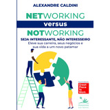 Networking Versus Notworking: Seja Interessante, Não Interesseiro: Eleve Sua Carreira, Seus Negócios E Sua Vida A Um Novo Patamar, De Caldini, Alexandre. Editora Pri Primavera Editorial, Capa Dura Em 