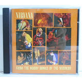 Nirvana - From The Muddy Banks Of The Wishkah Cd Importado