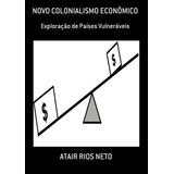Novo Colonialismo Econômico: Exploração De Países