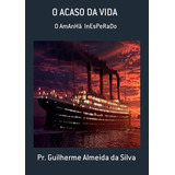 O Acaso Da Vida: O Amanhã Inesperado, De Pr. Guilherme Almeida Da Silva. Série Não Aplicável, Vol. 1. Editora Clube De Autores, Capa Mole, Edição 1 Em Português, 2020