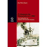 O Bloqueio Da Venezuela Em 1902: Suas Implicações Nas Relações Internacionais Da Época, De Stuart, Ana Maria. Fundação Editora Da Unesp, Capa Mole Em Português, 2012