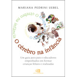 O Cérebro Na Infância: Um Guia Para Pais E Educadores Empenhados Em Formar Crianças Felizes E Realizadas, De Uebel, Mariana Pedrini. Editora Pinsky Ltda, Capa Mole Em Português, 2022