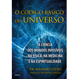 O Código Básico Do Universo: A Ciência Dos Mundos Invisíveis Na Física, Na Medicina E Na Espiritualidade, De Citro, Dr.massimo. Editorial Editora Pensamento Cultrix, Tapa Mole En Português, 2014