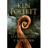 O Crepúsculo E A Aurora (kingsbridge Livro 4), De Ken Follett. Editora Arqueiro, Capa Mole Em Português, 2020