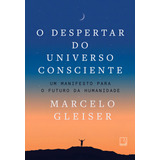 O Despertar Do Universo Consciente: Um Manifesto Para O Futuro Da Humanidade, De Marcelo Gleiser. Editorial Record, Tapa Mole, Edición 1 En Português, 2024