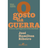 O Gosto Da Guerra (edição Revista E Ampliada): E Outras Re
