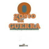 O Gosto Da Guerra (edição Revista E Ampliada)