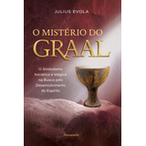 O Mistério Do Graal: O Simbolismo Iniciático E Mágico Na Busca Pelo Desenvolvimento Do Espírito, De Evola, Julius. Editora Pensamento-cultrix Ltda., Capa Mole Em Português, 2021