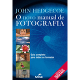 O Novo Manual De Fotografia : Guia Completo Para Todos Os Formatos, De Hedgecoe, John. Editora Serviço Nacional De Aprendizagem Comercial, Capa Mole Em Português, 2006