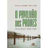 O Pavilhão Dos Padres: Dachau 1938-1945, De Zeller, Guillaume. Editorial Editora Pinsky Ltda,editions Tallandier, Tapa Mole En Português, 2018
