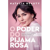 O Poder Do Pijama Rosa: Das Dívidas Ao Império Multimilionário No Mercado Da Beleza, De Natalia Beauty., Vol. 1. Editorial Gente, Tapa Mole, Edición 1 En Português, 2024