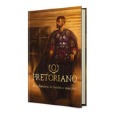 O Pretoriano | Capa Dura | Uma História De Heróis E Mártires