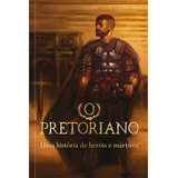 O Pretoriano: Uma História De Heróis