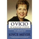O Vício De Agradar A Todos: Liberte-se Da Necessidade De Aprovação, De Joyce Meyer. Editora Bello Publicaçoes, Capa Mole Em Português, 2009