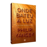 Onde Bateu A Luz - Autobiografia De Philip Yancey Mundo Cris