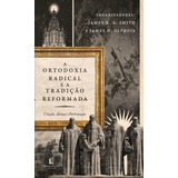 Ortodoxia Radical E A Tradição Reformada: Criação, Aliança E Participação, De K.a. Smith, James. Vida Melhor Editora S.a, Capa Mole Em Português, 2022