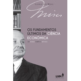 Os Fundamentos Últimos Da Ciência Econômica: Um Ensaio Sobre O Método, De Von Mises, Ludwig. Lvm Editora Ltda, Capa Mole Em Português, 2020