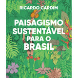 Paisagismo Sustentavel Para O Brasil: Integrando Natureza E Humanidade No Século Xxi, De Cardim, Ricardo. Eo Editora Ltda,editora Olhares, Capa Mole Em Português, 2022