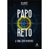 Papo Reto: A Vida Sem Mimimi, De Pimentel, Kadú. Starling Alta Editora E Consultoria  Eireli, Capa Mole Em Português, 2020