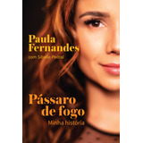 Pássaro De Fogo: Minha História, De Fernandes, Paula. Editora Schwarcz Sa, Capa Mole Em Português, 2018
