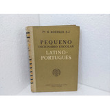 Pequeno Dicionário Escolar Latino-português - H. Koehler (13ª Ed. 1958)