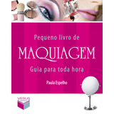 Pequeno Livro De Maquiagem: Guia Para Toda Hora, De Espelho, Paula. Verus Editora Ltda., Capa Mole Em Português, 2011