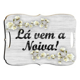 Placa La Vem A Noiva Entrada Noiva Igreja Casamento
