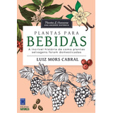 Plantas & Humanos, Uma Amizade Histórica: Plantas Para Bebidas, De Cabral, Luiz Mors. Editora Europa Ltda., Capa Mole Em Português, 2021