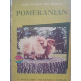 Pomeranian. How To Raise And Train A. By Arthur Liebers. Georgie M. Sheppard. Pomerânia. Como Criar E Treinar Um Pomerânia. Livro Raro. Importado. Comportamento Animal. Lulu Da Pomerânia. Spitz Alemão