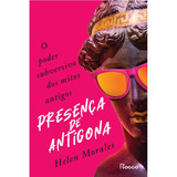 Presença De Antígona: O Poder Subversivo Dos Mitos Antigos, De Morales, Helen. Editora Rocco Ltda, Capa Mole Em Português, 2021