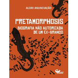 Pretamorphosis - Biografia Não Autorizada De Um Ex-branco: Pretamorphosis - Biografia Não Autorizada De Um Ex-branco, De Anunciação, Aldri. Editora Male, Capa Mole, Edição 1 Em Português, 2023
