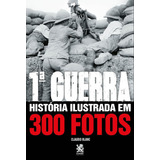 Primeira Guerra Mundial: História Ilustrada Em 300 Fotos