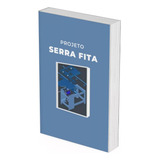 Projeto Em Pdf Para Construir Serra Fita De Bancada + Brinde