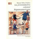Protoindustria Colonial Hispanoamericana (serie Ensayos) -