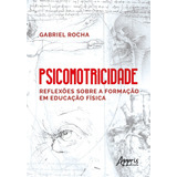 Psicomotricidade: Reflexões Sobre A Formação Em Educação Física, De Rocha, Gabriel. Appris Editora E Livraria Eireli - Me, Capa Mole Em Português, 2021