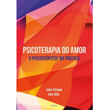 Psicoterapia Do Amor: A Psicossíntese Na Prática, De Firman, John. Editora Cultrix, Capa Mole, Edição 1ª Edição - 2016 Em Português