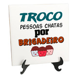 Quadro Azulejo Engraçado Troco Pessoas Chatas Brigadeiro